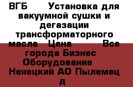 ВГБ-1000 Установка для вакуумной сушки и дегазации трансформаторного масла › Цена ­ 111 - Все города Бизнес » Оборудование   . Ненецкий АО,Пылемец д.